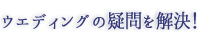 ウエディングの疑問を解決！